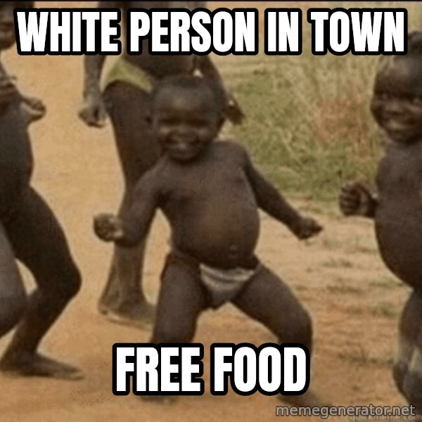 Third World Success meme: WHITE person in town / free food