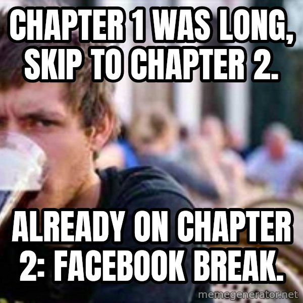 The Lazy College Senior meme: chapter 1 was long, skip to chapter 2. / already on chapter 2: facebook break.