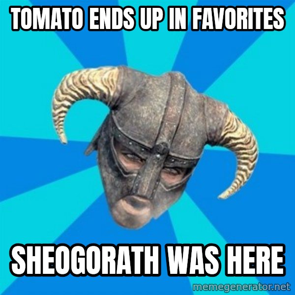 skyrim stan meme: Tomato ends up in favorites / Sheogorath was here