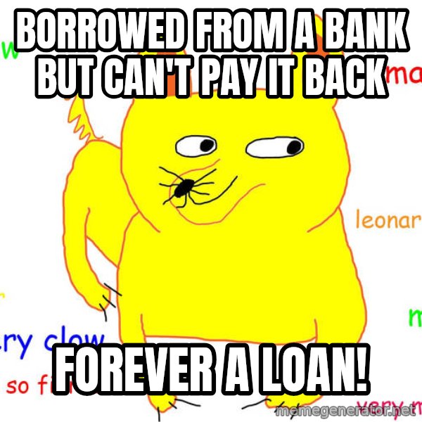 Forever Alone meme: Borrowed from a bank but Can't pay it back / Forever a loan!