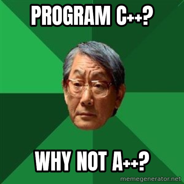 High Expectations Asian Father meme: program C++? / Why not A++?