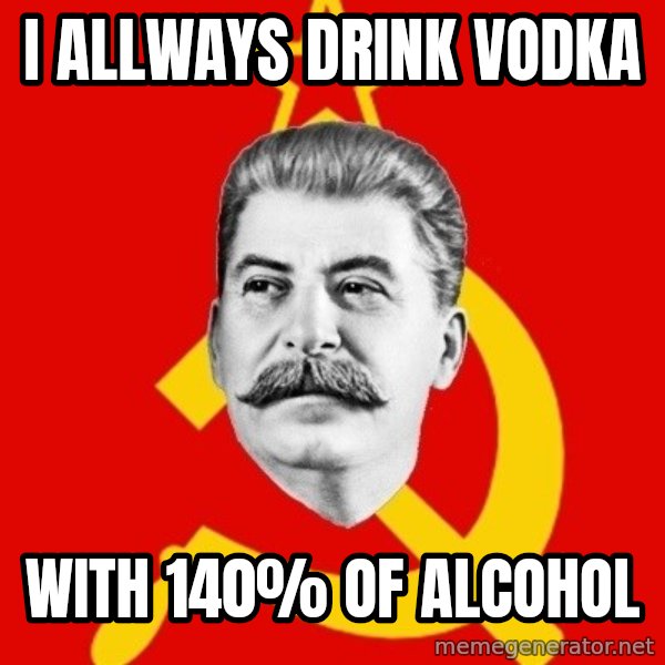 Stalin Says meme: I allways drink vodka / With 140% OF ALCOHOL