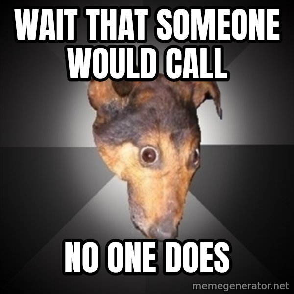 Depression Dog meme: WAIT THAT SOMEONE WOULD CALL / No one does