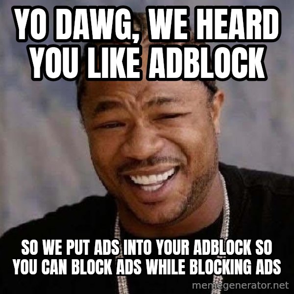 Yo Dawg meme: yo dawg, we heard you like adblock / so we put ads into your adblock so you can block ads while blocking ads