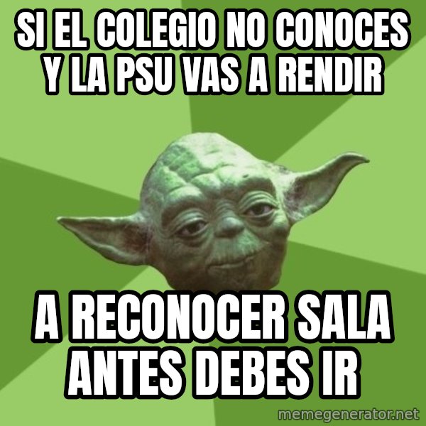 Advice Yoda Gives meme: sI EL COLEGIO NO CONOCES Y LA PSU VAS A RENDIR / A RECONOCER SALA ANTES DEBES IR
