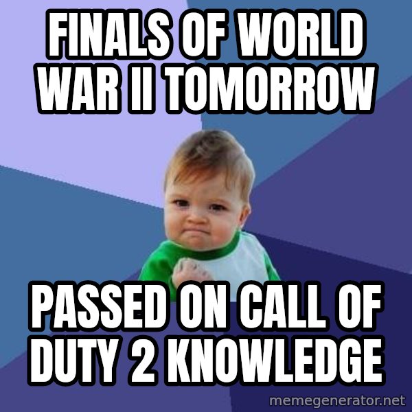Success Kid meme: finals of world war II tomorrow / passed on call of duty 2 knowledge