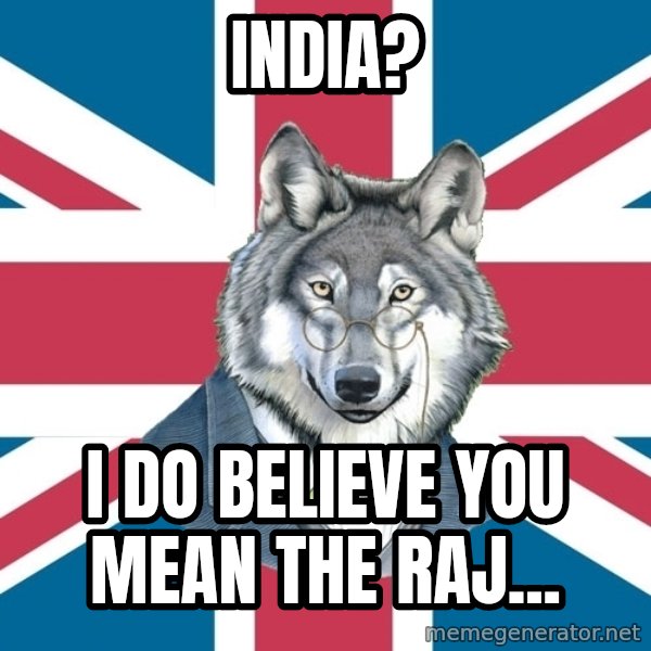 Sir Courage Wolf Esquire meme: IndIA? / I do Believe You MEAN THE RAJ...