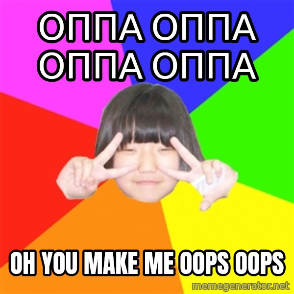 Advice Kpop Fangirl meme: Оппа оппа оппа оппа / oh you make me oops oops
