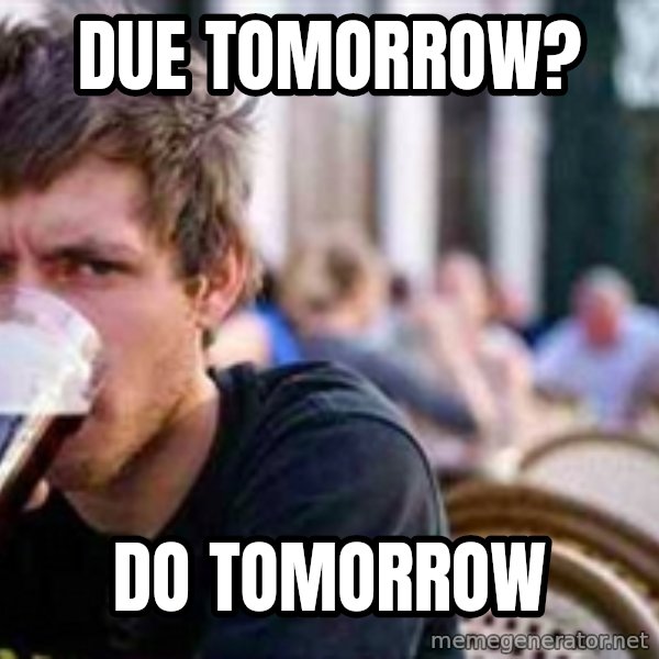 The Lazy College Senior meme: Due tomorrow? / do tomorrow