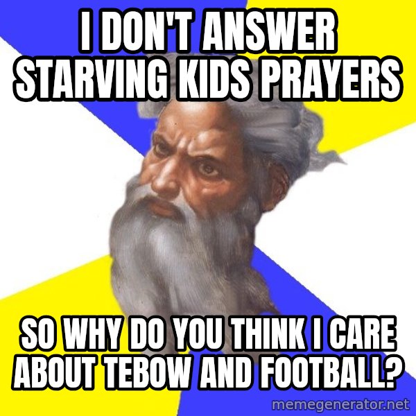 God meme: I don't answer starving kids prayers / so why do you think i care about tebow and football?