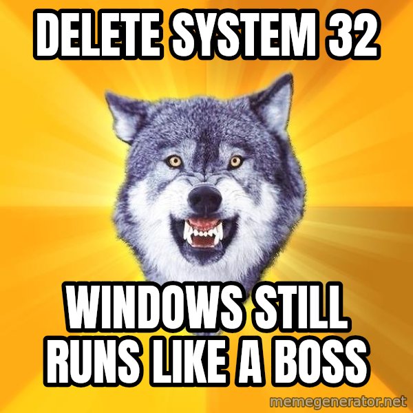 Courage Wolf meme: Delete system 32 / windows still runs like a boss