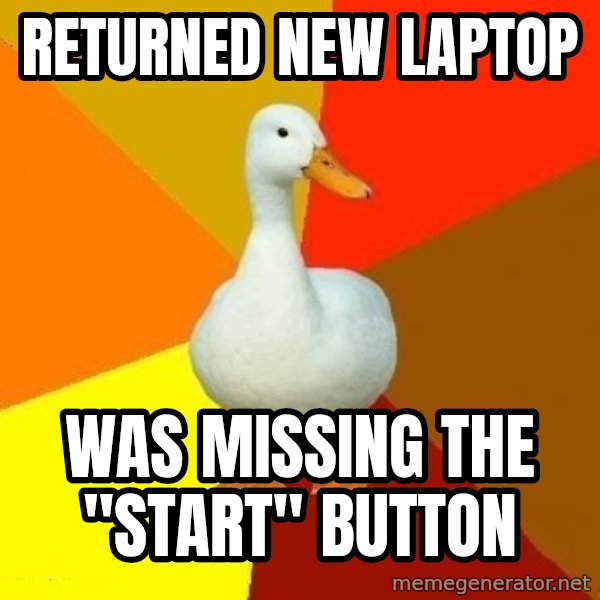 Technologically Impaired Duck meme: returned new laptop / was missing the "Start" button