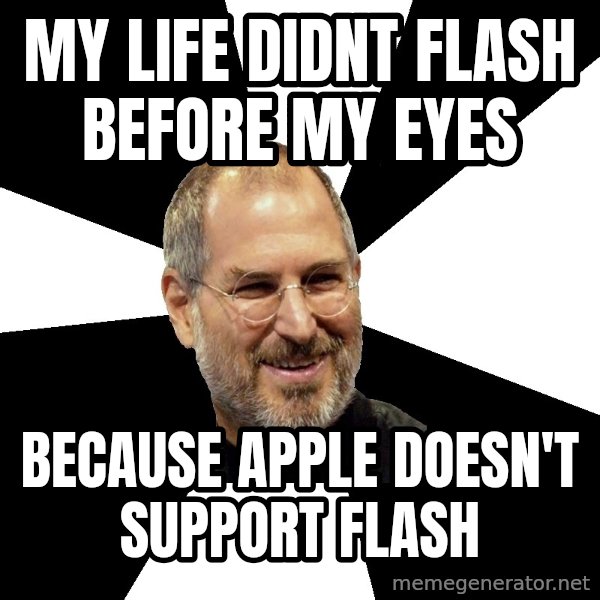Steve Jobs Says meme: my life didnt flash before my eyes / because apple doesn't support flash