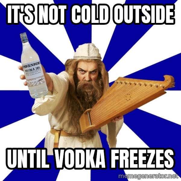 FinnishProblems meme: it's not cold outside / until vodka freezes