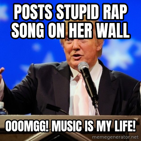 Annoying Facebook Girl meme: Posts STUPID Rap Song on her wall / OOOMGG! Music is my life!
