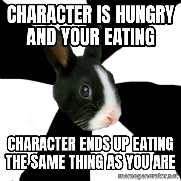 Roleplaying Rabbit meme: Character is hungry and your eating / character ends up eating the same thing as you are