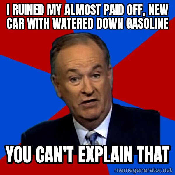 Bill O'Reilly Proves God meme: I ruined my almost paid off, new car with watered down gasoline / you can't explain that