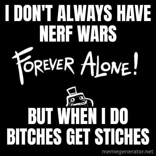 The Most Interesting Man In The World meme: i don't always have nerf wars / but when i do bitches get stiches