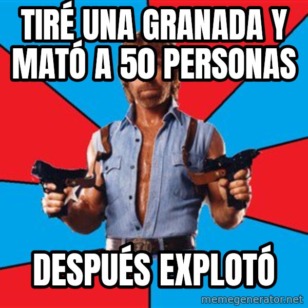 Chuck Norris  meme: tiré una granada y mató a 50 personas / después explotó