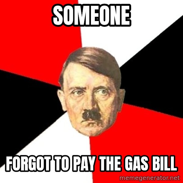 Advice Hitler meme: Someone / forgot to pay the gas bill