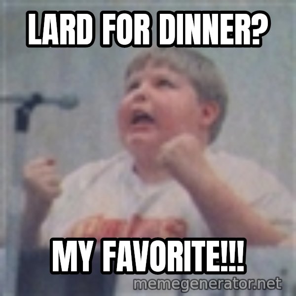 The Fotographing Fat Kid meme: lard for dinner? / MY FAVORITE!!!