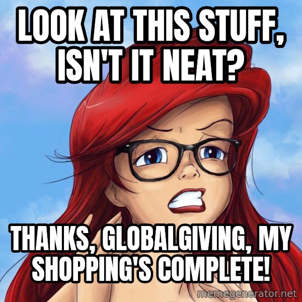 Hipster Ariel meme: Look at this stuff, isn't It Neat? / Thanks, GlobalGiving, My Shopping's Complete!