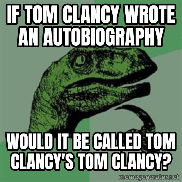 Philosoraptor meme: If Tom Clancy wrote an autobiography / would it be called tom clancy's tom clancy?