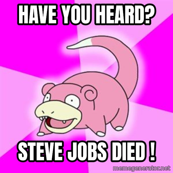 Slowpoke meme: Have you heard? / Steve jobs died !