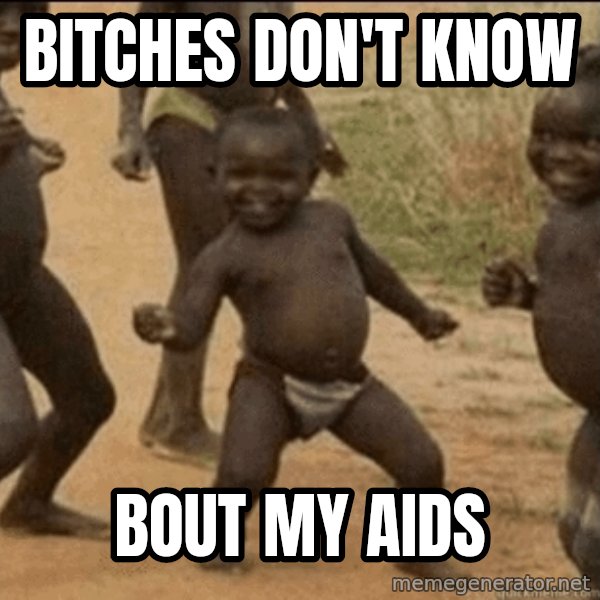 Third World Success meme: bitches don't know / bout my aids