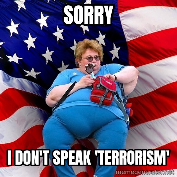 Obese American meme: sorry / I don't speak 'terrorism'