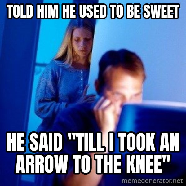 Internet Husband meme: told him he used to be sweet / he said "till i took an arrow to the knee"
