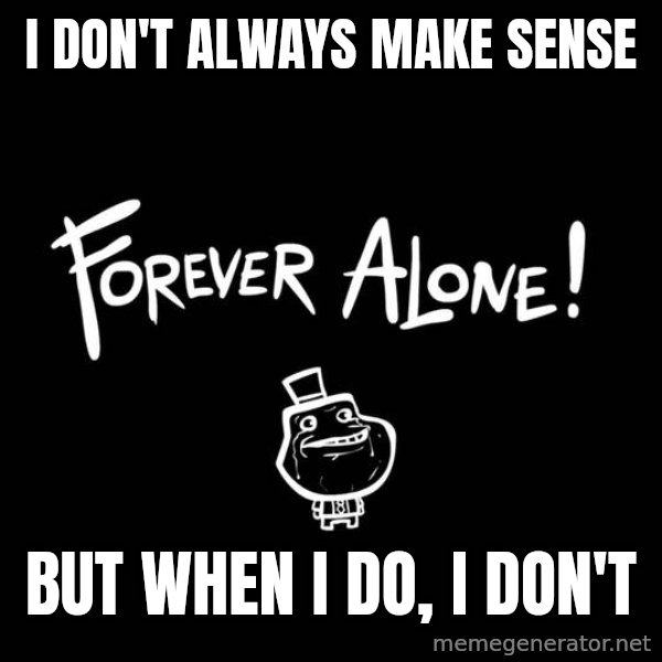 The Most Interesting Man In The World meme: I don't always make sense / But when i do, i don't