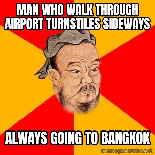 Wise Confucius meme: Man who walk through airport turnstiles sideways / Always going to bangkok