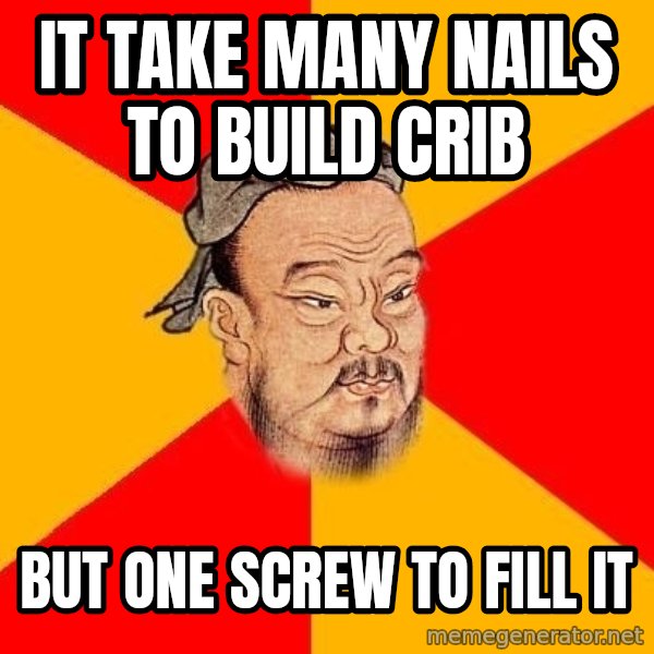 Wise Confucius meme: It take many nails to build crib / but one screw to fill it