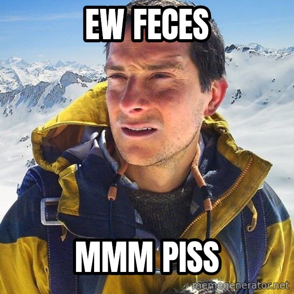 Bear Grylls Loneliness meme: ew feces / mmm piss