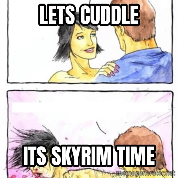 Alpha Boyfriend meme: LETS CUDDLE / ITS SKYRIM TIME