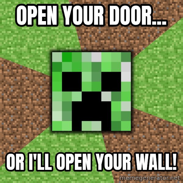 Minecraft Creeper meme: OPEN YOUR DOOR... / OR I'LL OPEN YOUR WALL!