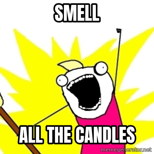 X ALL THE THINGS meme: SMELL / ALL THE CANDLES