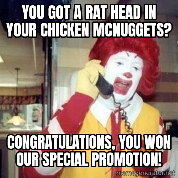 Ronald Mcdonald Call meme: You got a rat head in your chicken mcnuggets? / congratulations, you won our special promotion!