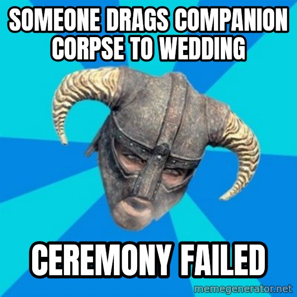 skyrim stan meme: someone drags companion corpse to wedding / ceremony failed