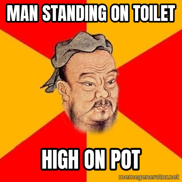 Wise Confucius meme: Man standing on toilet / high on pot