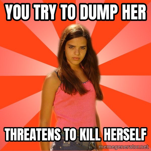 Jealous Girl meme: you try to dump her / Threatens to kill herself