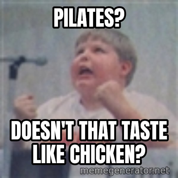 The Fotographing Fat Kid meme: Pilates? / Doesn't that taste like chicken?