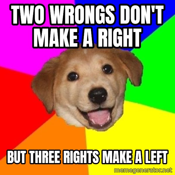 Advice Dog meme: two wrongs don't make a right / but three rights make a left