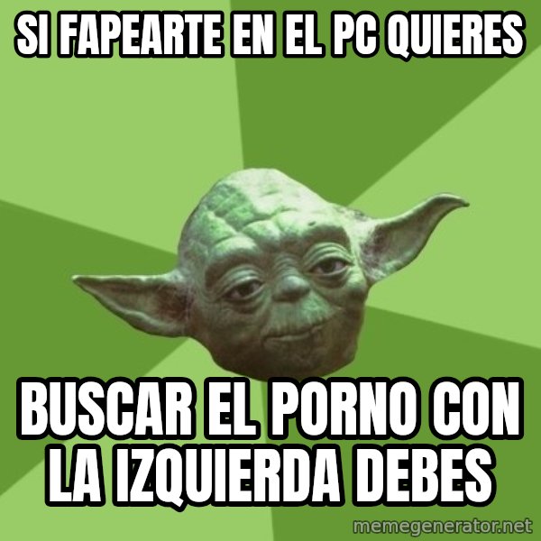 Advice Yoda Gives meme: si fapearte en el pc quieres / buscar el porno con la izquierda debes