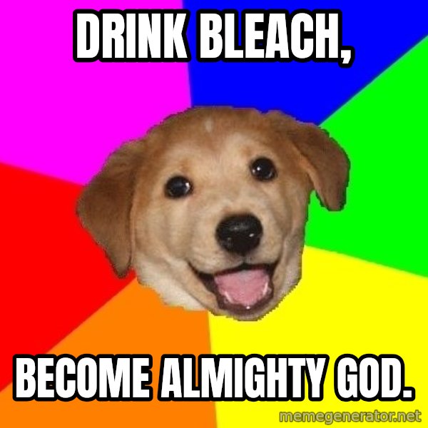 Advice Dog meme: Drink bleach, / become almighty god.