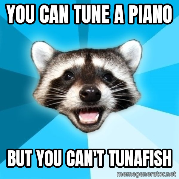 Lame Pun Coon meme: you can tune a piano / but you can't tunafish