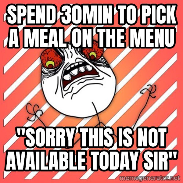 iHate meme: spend 30min to pick a meal on the menu / "sorry this is not available today sir"