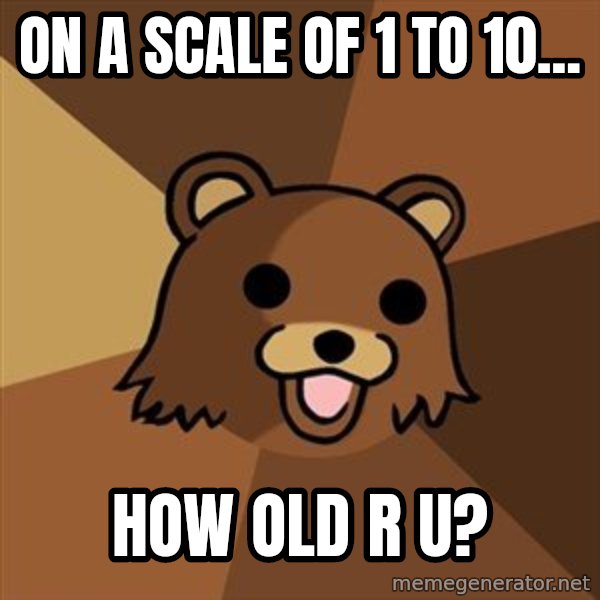 Pedobear meme: on a scale of 1 to 10... / how old r u?