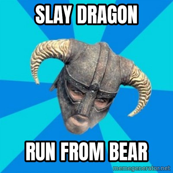 skyrim stan meme: Slay dragon / run from bear